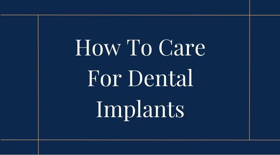 How To Care For Dental Implants